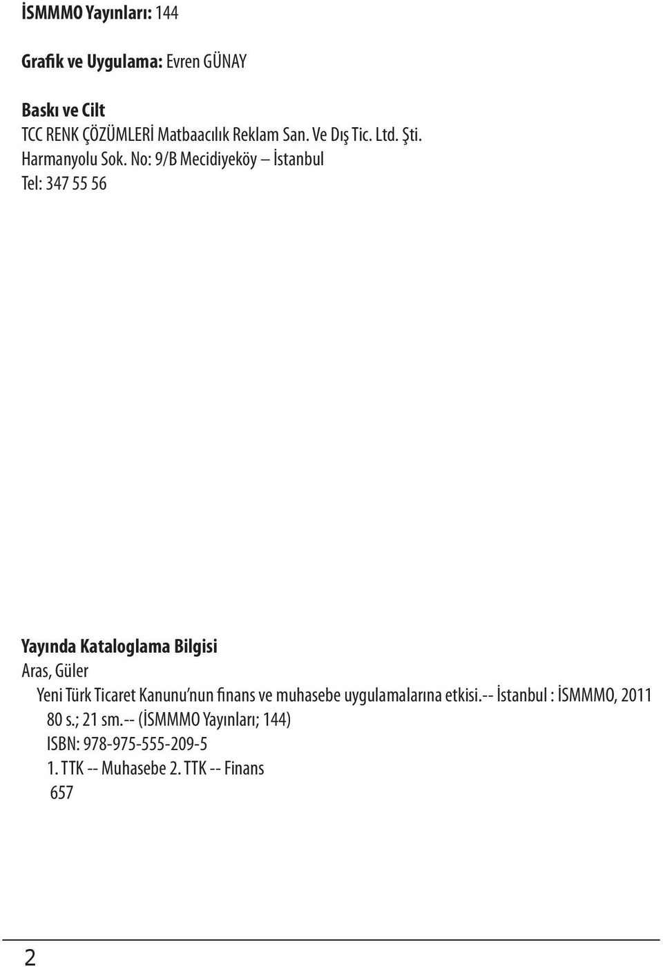 No: 9/B Mecidiyeköy İstanbul Tel: 347 55 56 Yayında Kataloglama Bilgisi Aras, Güler Yeni Türk Ticaret Kanunu