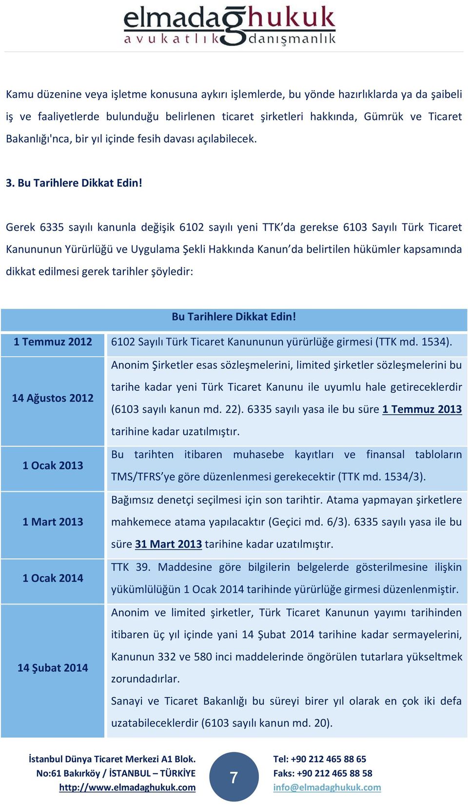 Gerek 6335 sayılı kanunla değişik 6102 sayılı yeni TTK da gerekse 6103 Sayılı Türk Ticaret Kanununun Yürürlüğü ve Uygulama Şekli Hakkında Kanun da belirtilen hükümler kapsamında dikkat edilmesi gerek