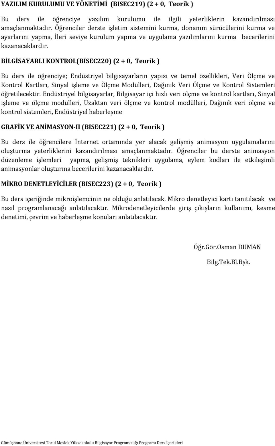 BİLGİSAYARLI KONTROL(BISEC220) (2 + 0, Teorik ) Bu ders ile öğrenciye; Endüstriyel bilgisayarların yapısı ve temel özellikleri, Veri Ölçme ve Kontrol Kartları, Sinyal işleme ve Ölçme Modülleri,