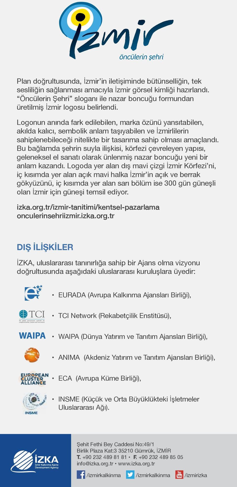 Logonun anında fark edilebilen, marka özünü yansıtabilen, akılda kalıcı, sembolik anlam taşıyabilen ve İzmirlilerin sahiplenebileceği nitelikte bir tasarıma sahip olması amaçlandı.