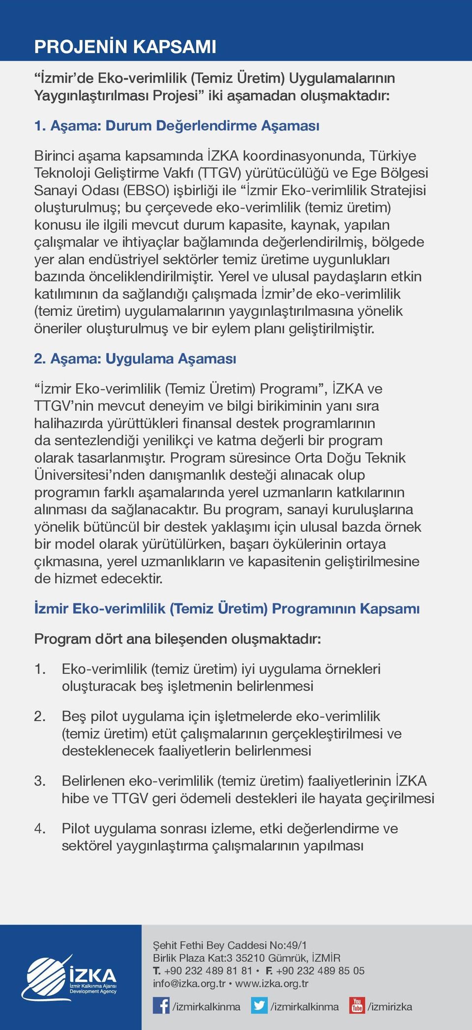 Eko-verimlilik Stratejisi oluşturulmuş; bu çerçevede eko-verimlilik (temiz üretim) konusu ile ilgili mevcut durum kapasite, kaynak, yapılan çalışmalar ve ihtiyaçlar bağlamında değerlendirilmiş,