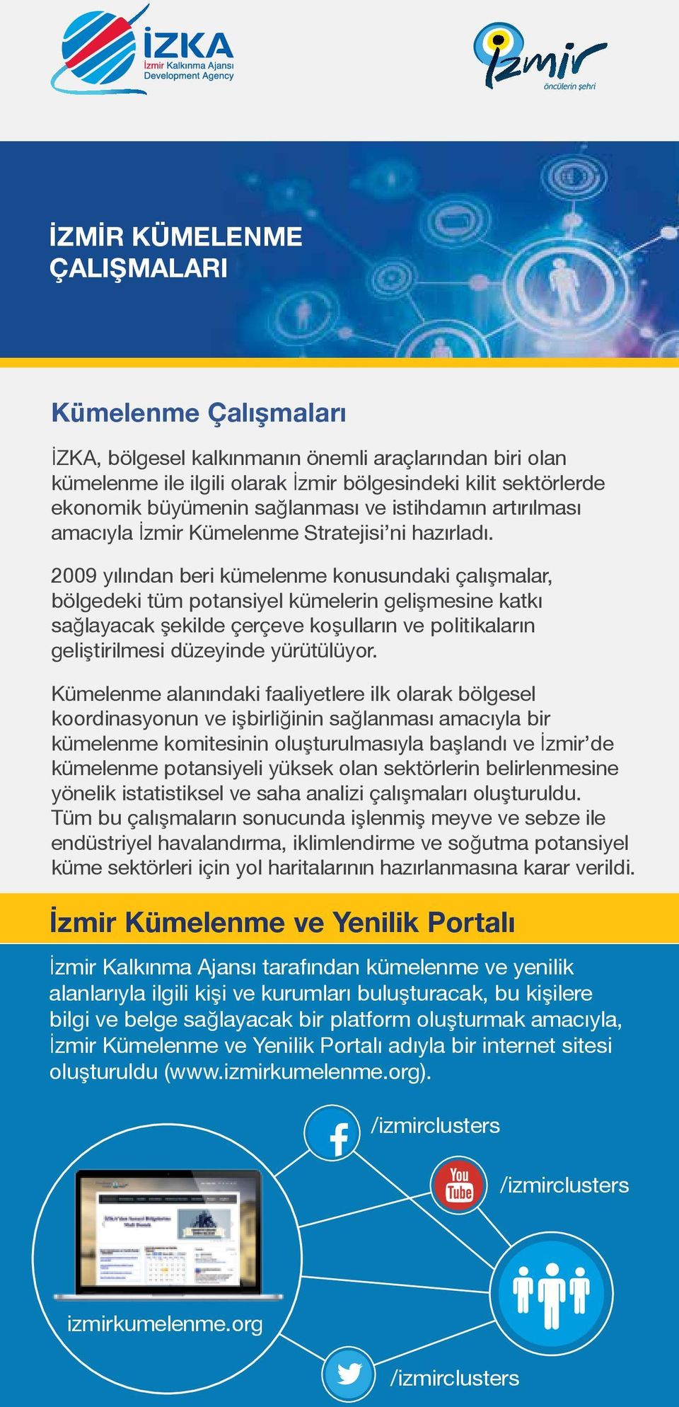 2009 yılından beri kümelenme konusundaki çalışmalar, bölgedeki tüm potansiyel kümelerin gelişmesine katkı sağlayacak şekilde çerçeve koşulların ve politikaların geliştirilmesi düzeyinde yürütülüyor.