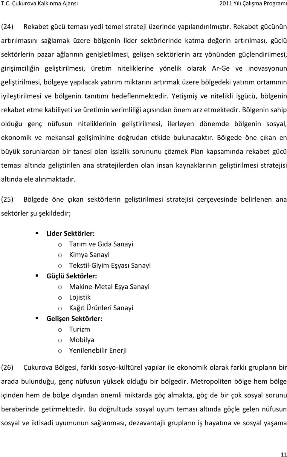 güçlendirilmesi, girişimciliğin geliştirilmesi, üretim niteliklerine yönelik olarak Ar-Ge ve inovasyonun geliştirilmesi, bölgeye yapılacak yatırım miktarını artırmak üzere bölgedeki yatırım ortamının