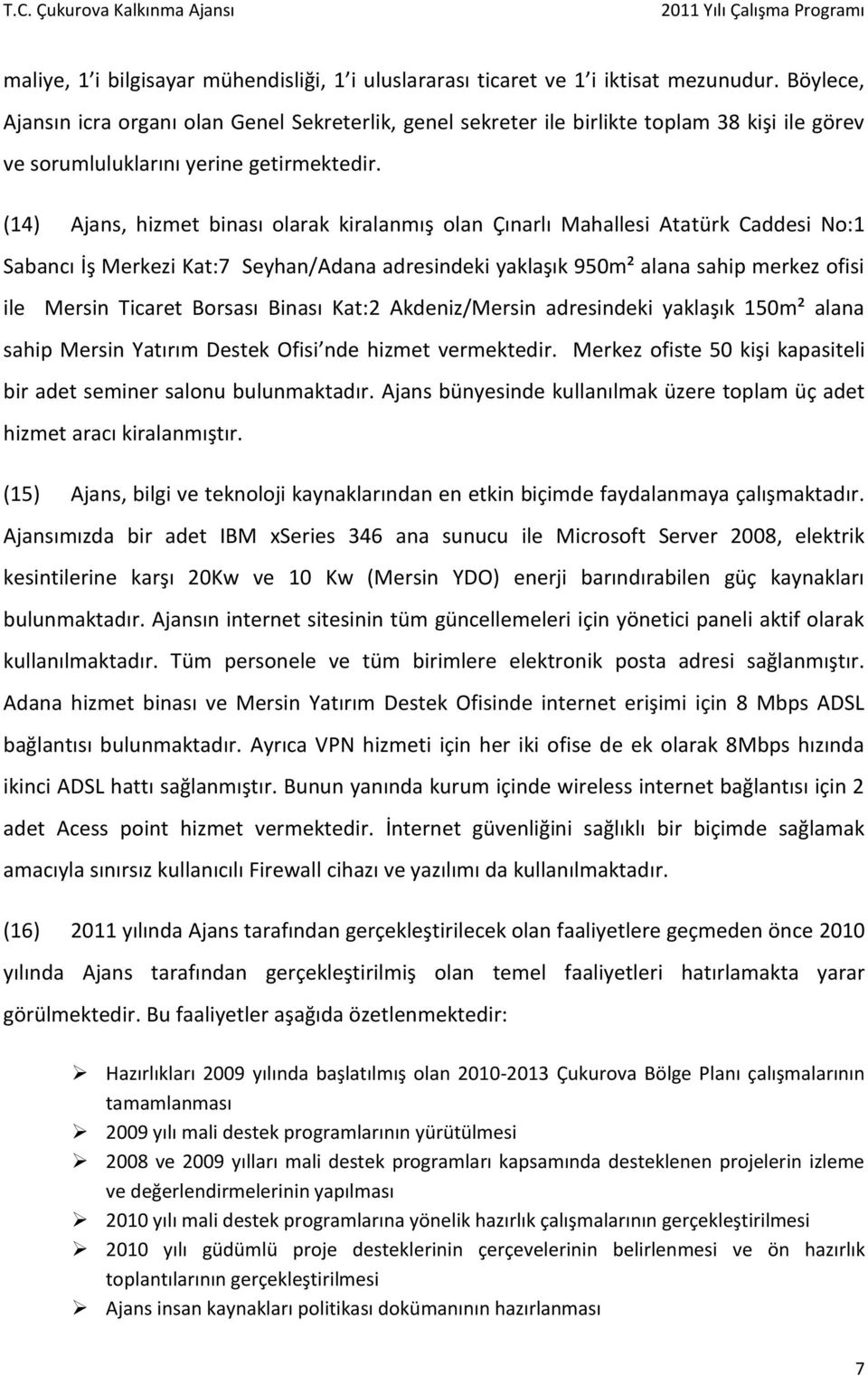 (14) Ajans, hizmet binası olarak kiralanmış olan Çınarlı Mahallesi Atatürk Caddesi No:1 Sabancı İş Merkezi Kat:7 Seyhan/Adana adresindeki yaklaşık 950m² alana sahip merkez ofisi ile Mersin Ticaret