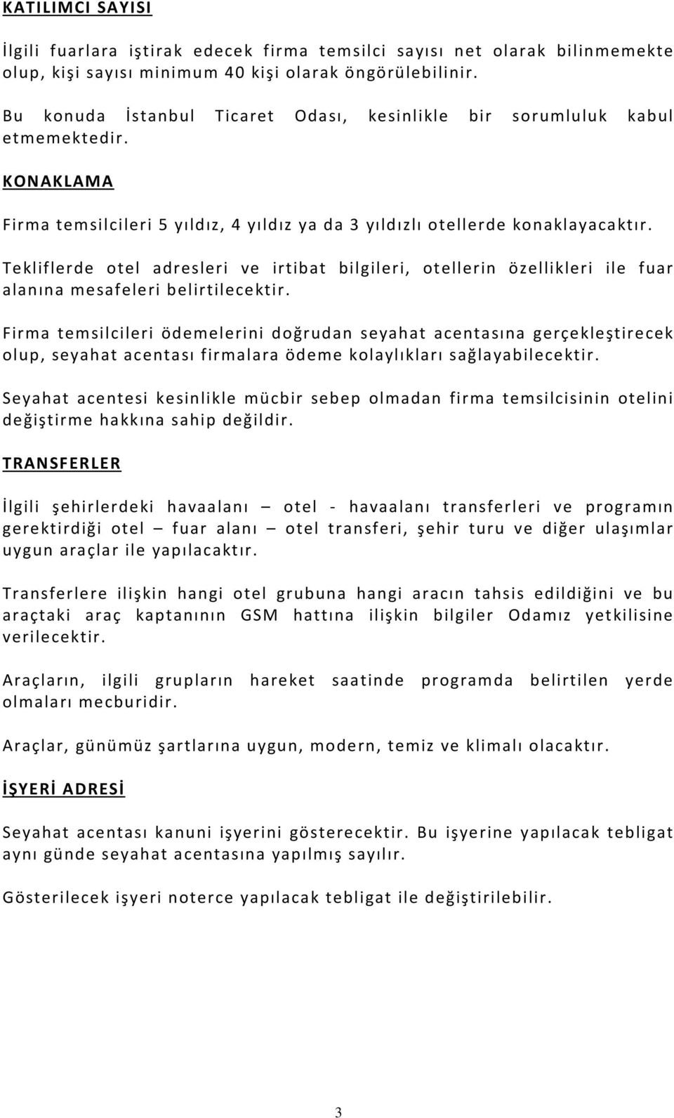 Tekliflerde otel adresleri ve irtibat bilgileri, otellerin özellikleri ile fuar alanına mesafeleri belirtilecektir.