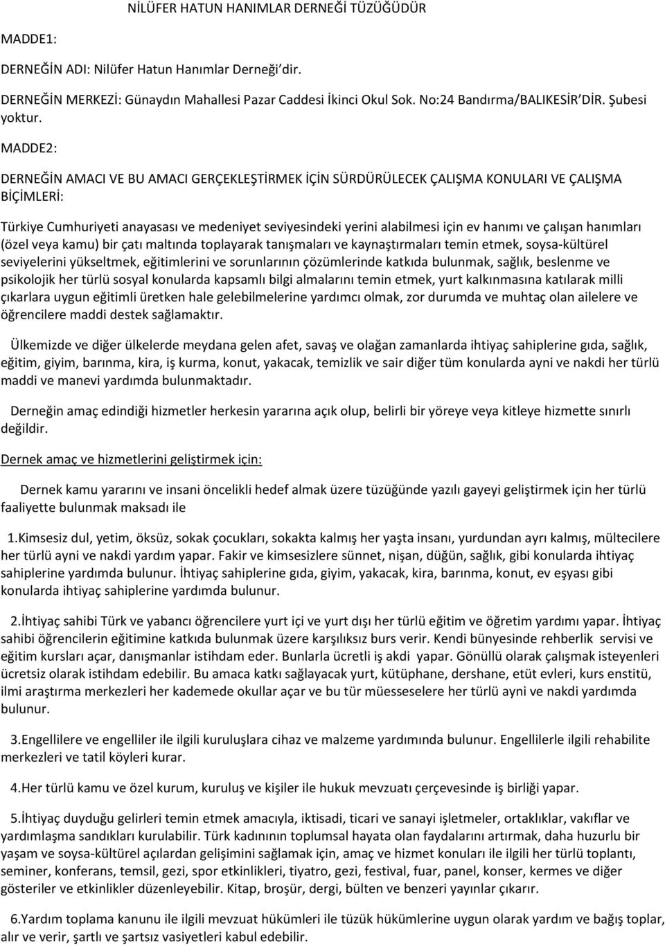 MADDE2: DERNEĞİN AMACI VE BU AMACI GERÇEKLEŞTİRMEK İÇİN SÜRDÜRÜLECEK ÇALIŞMA KONULARI VE ÇALIŞMA BİÇİMLERİ: Türkiye Cumhuriyeti anayasası ve medeniyet seviyesindeki yerini alabilmesi için ev hanımı