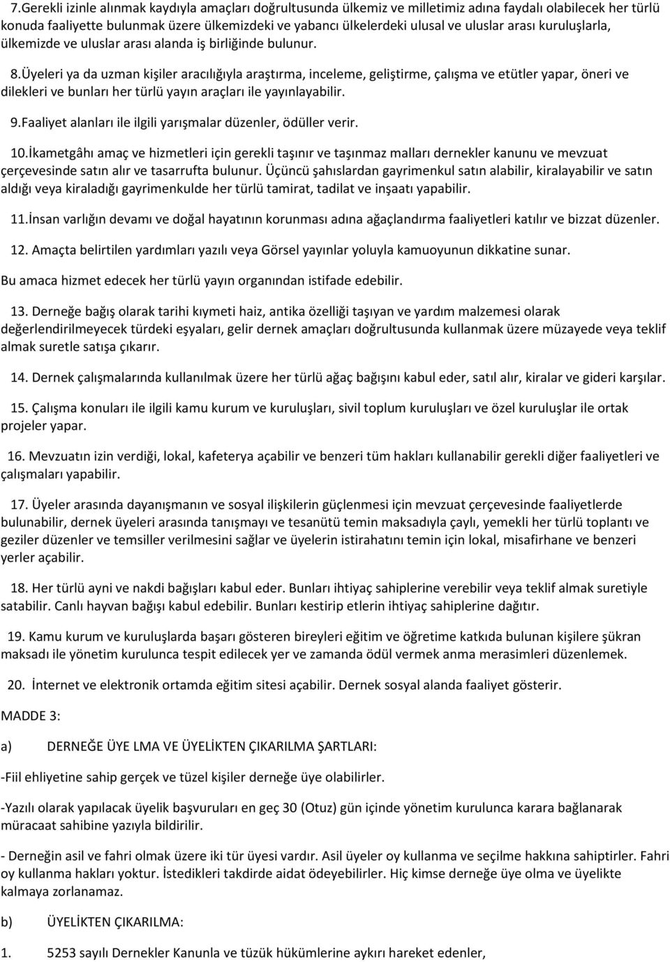 Üyeleri ya da uzman kişiler aracılığıyla araştırma, inceleme, geliştirme, çalışma ve etütler yapar, öneri ve dilekleri ve bunları her türlü yayın araçları ile yayınlayabilir. 9.