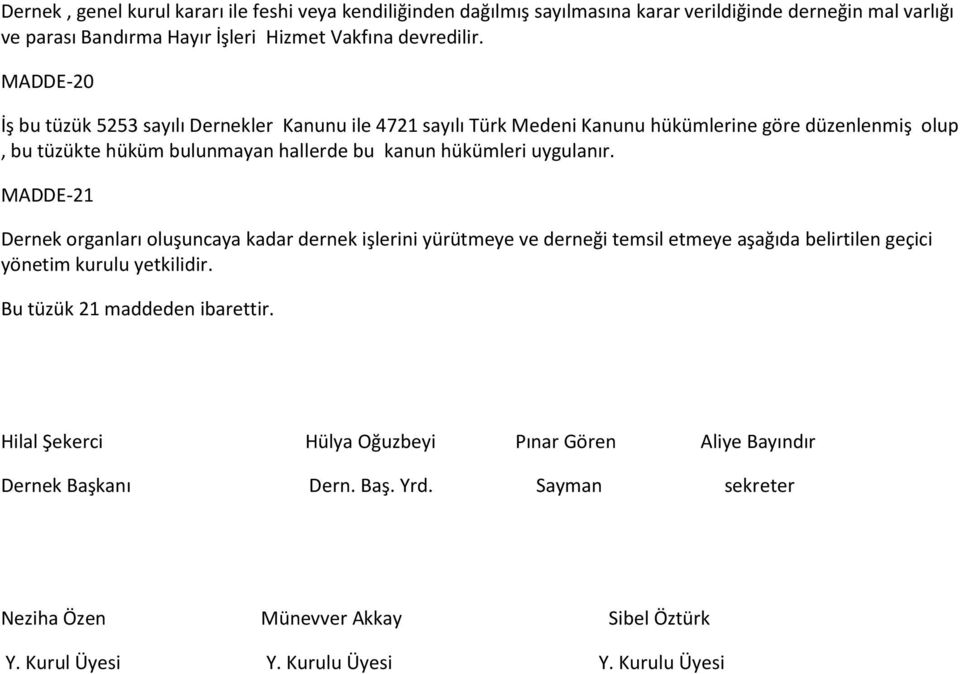 uygulanır. MADDE-21 Dernek organları oluşuncaya kadar dernek işlerini yürütmeye ve derneği temsil etmeye aşağıda belirtilen geçici yönetim kurulu yetkilidir.