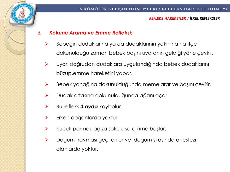 yöne çevirir. Uyarı doğrudan dudaklara uygulandığında bebek dudaklarını büzüp,emme hareketini yapar.