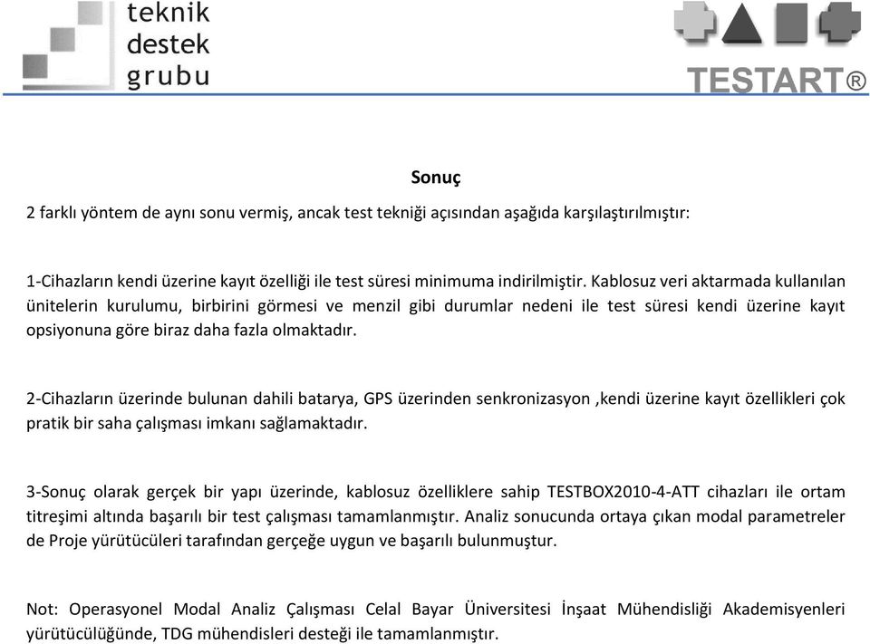 2-Cihazların üzerinde bulunan dahili batarya, GPS üzerinden senkronizasyon,kendi üzerine kayıt özellikleri çok pratik bir saha çalışması imkanı sağlamaktadır.