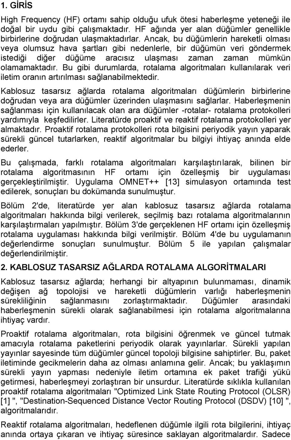 Bu gibi durumlarda, rotalama algoritmaları kullanılarak veri iletim oranın artırılması sağlanabilmektedir.