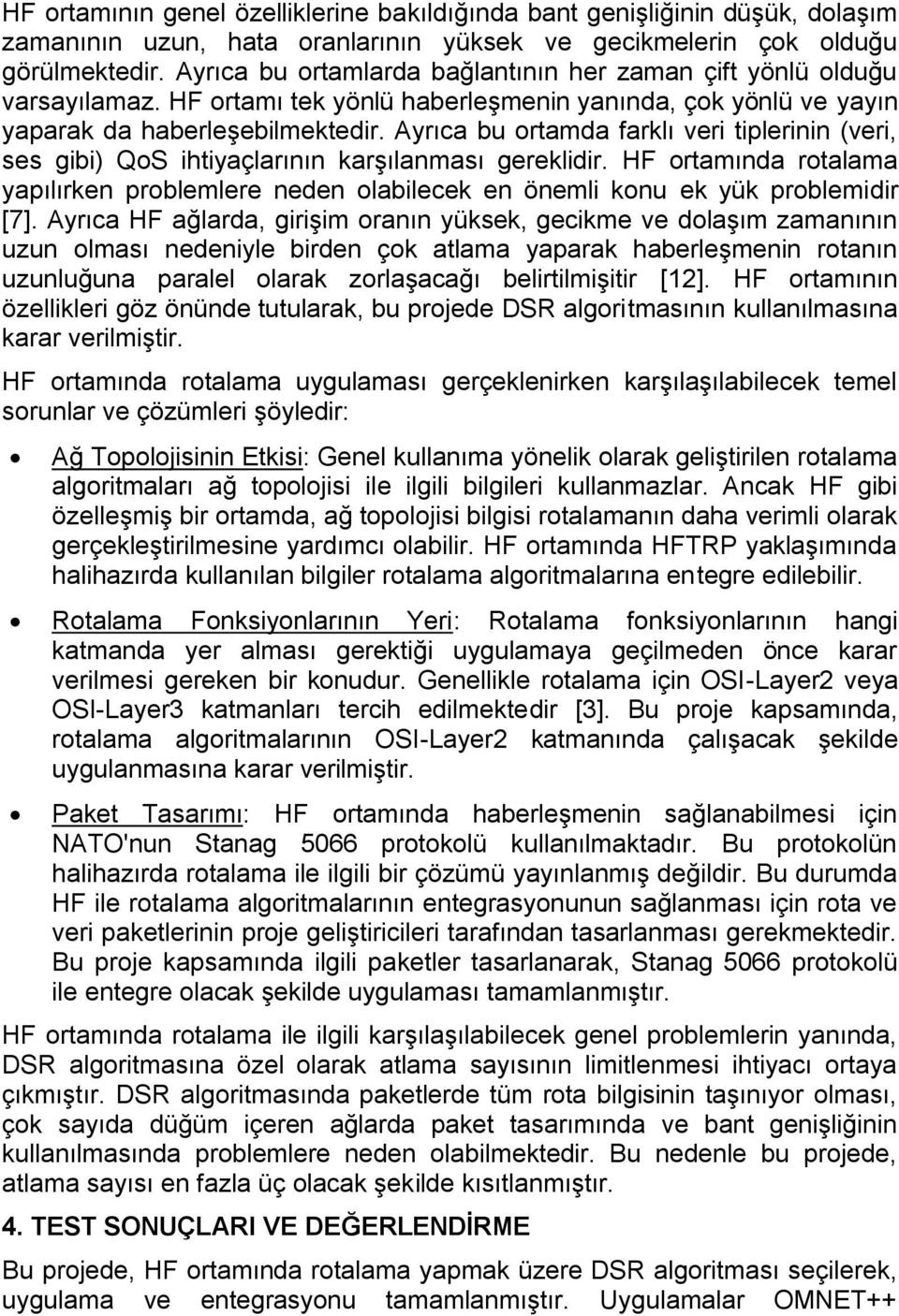 Ayrıca bu ortamda farklı veri tiplerinin (veri, ses gibi) QoS ihtiyaçlarının karşılanması gereklidir.