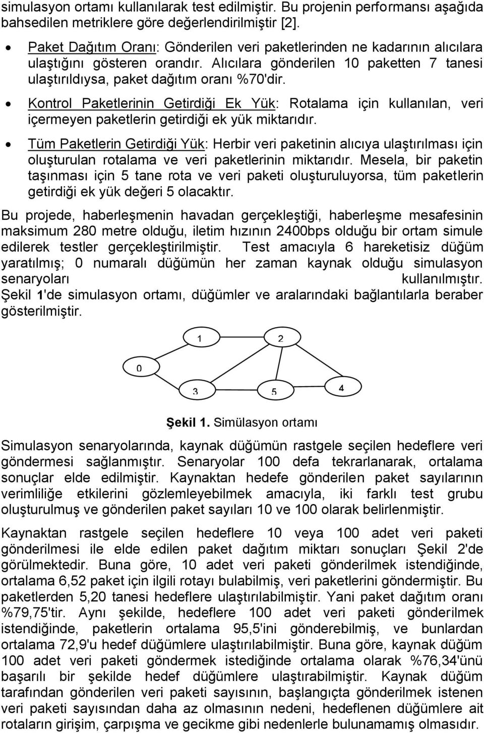 Kontrol Paketlerinin Getirdiği Ek Yük: Rotalama için kullanılan, veri içermeyen paketlerin getirdiği ek yük miktarıdır.