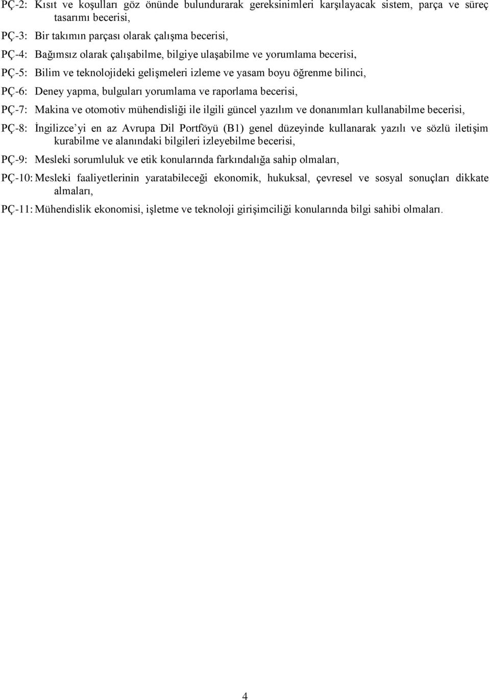 PÇ-7: Makina ve otomotiv mühendisliği ile ilgili güncel yazılım ve donanımları kullanabilme becerisi, PÇ-8: İngilizce yi en az Avrupa Dil Portföyü (B1) genel düzeyinde kullanarak yazılı ve sözlü
