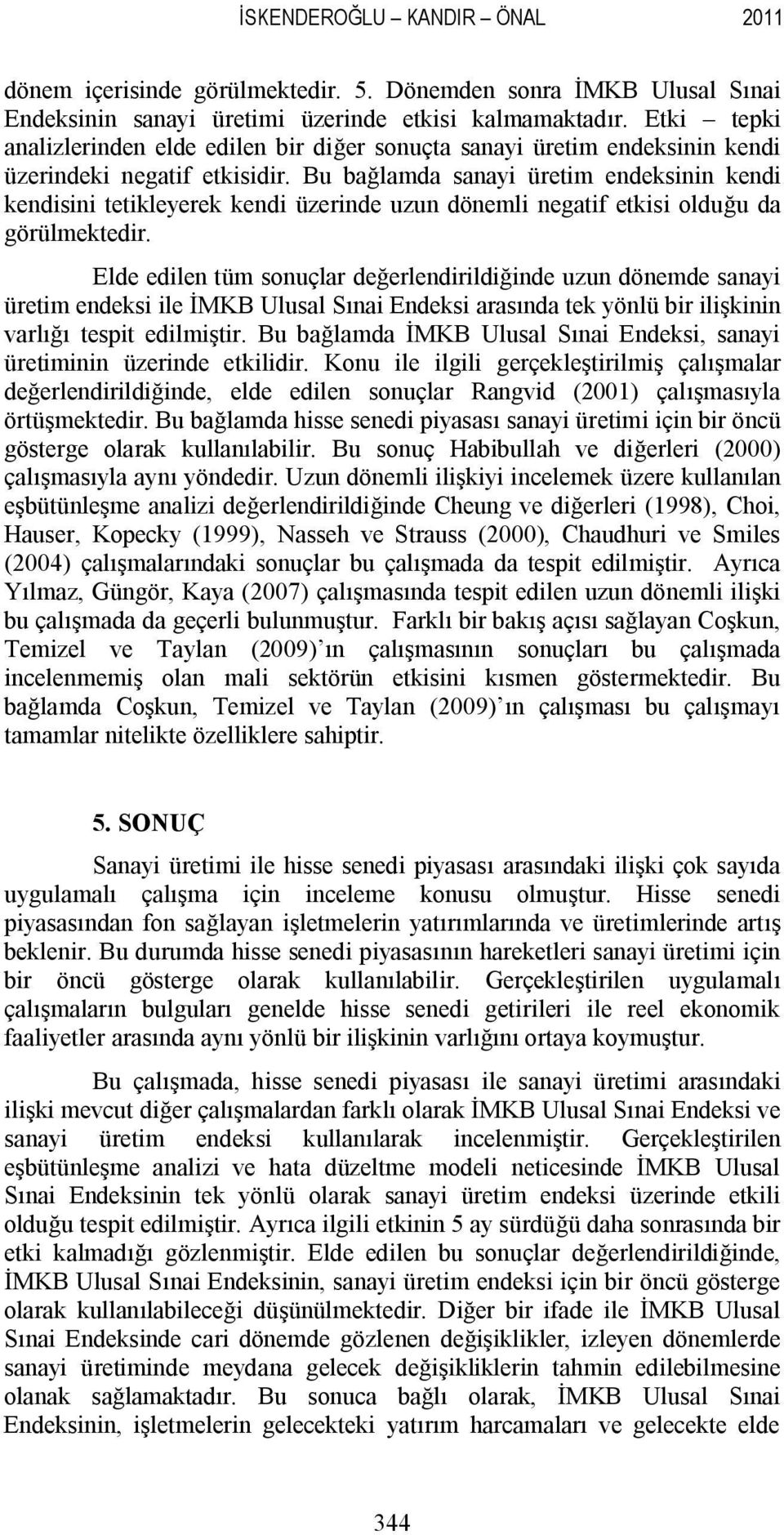 Bu bağlamda sanayi üretim endeksinin kendi kendisini tetikleyerek kendi üzerinde uzun dönemli negatif etkisi olduğu da görülmektedir.