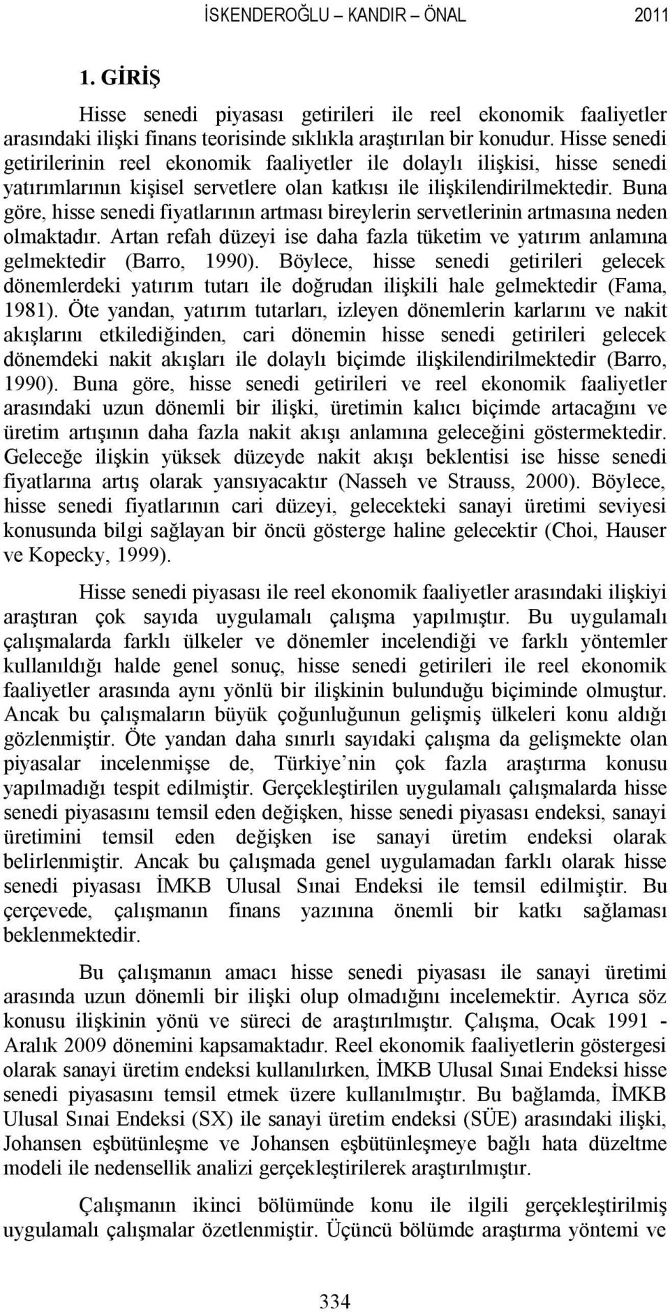 Buna göre, hisse senedi fiyatlarının artması bireylerin servetlerinin artmasına neden olmaktadır. Artan refah düzeyi ise daha fazla tüketim ve yatırım anlamına gelmektedir (Barro, 1990).