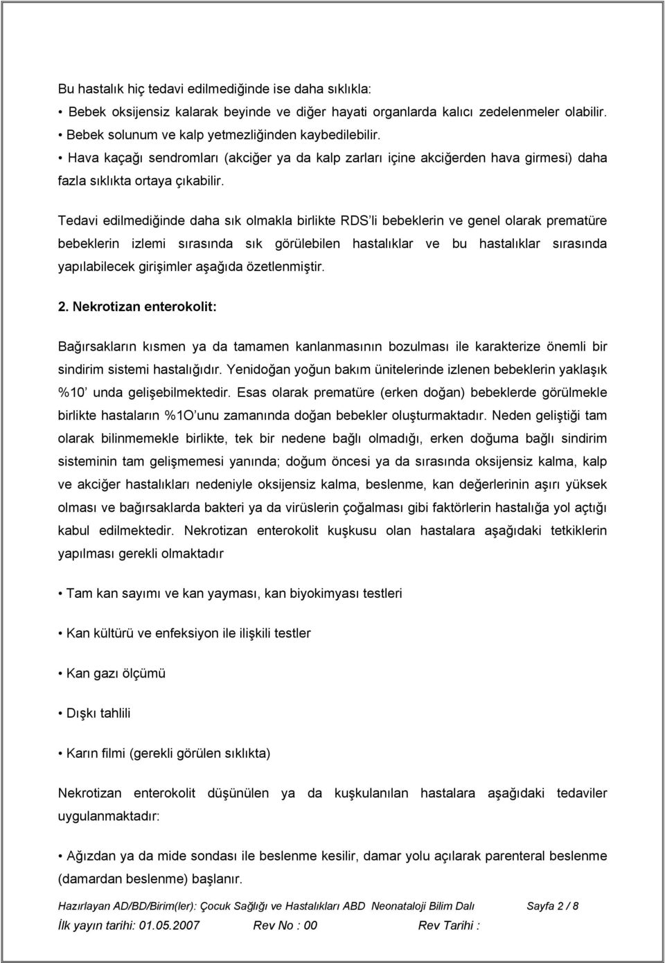 Tedavi edilmediğinde daha sık olmakla birlikte RDS li bebeklerin ve genel olarak prematüre bebeklerin izlemi sırasında sık görülebilen hastalıklar ve bu hastalıklar sırasında yapılabilecek girişimler