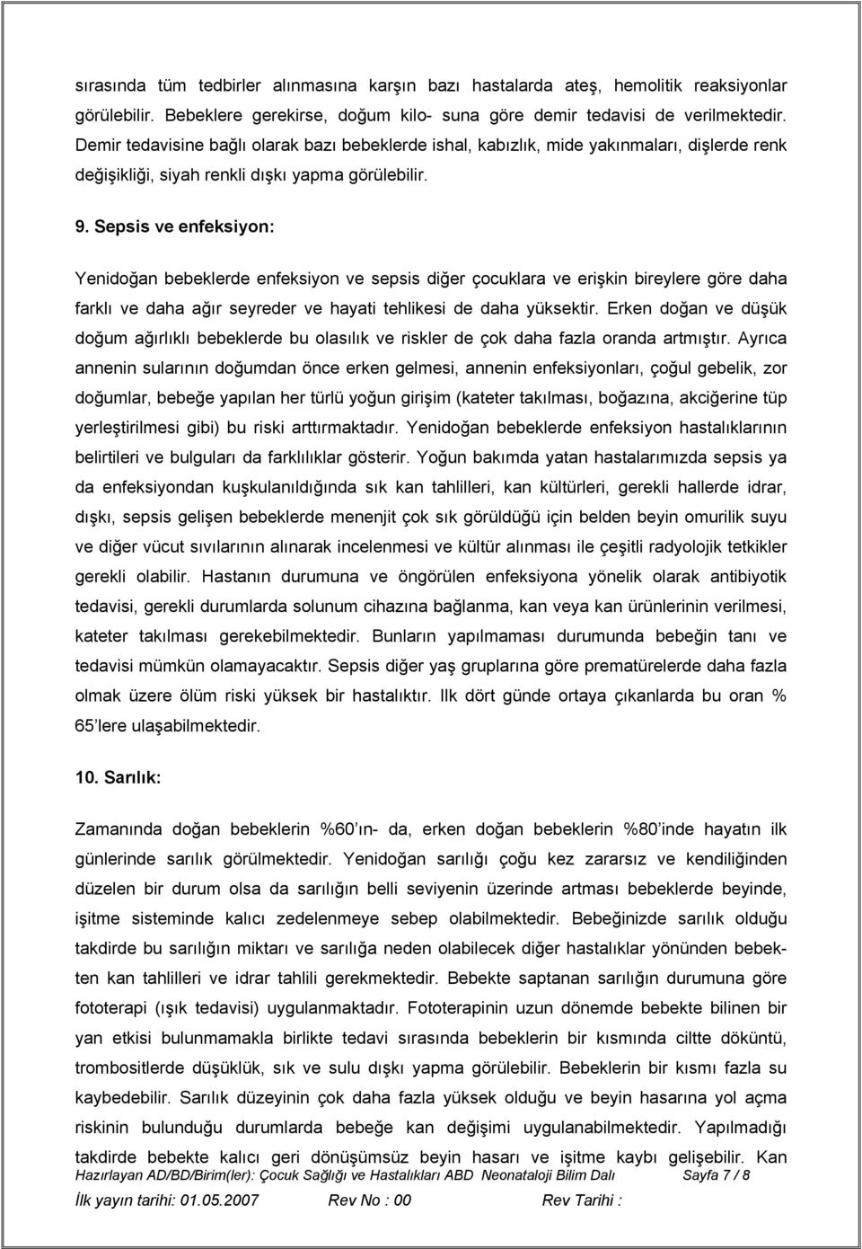 Sepsis ve enfeksiyon: Yenidoğan bebeklerde enfeksiyon ve sepsis diğer çocuklara ve erişkin bireylere göre daha farklı ve daha ağır seyreder ve hayati tehlikesi de daha yüksektir.