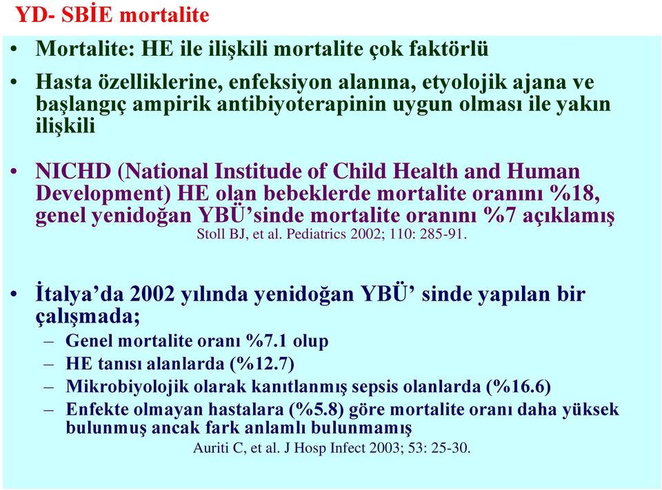 BJ, et al. Pediatrics 2002; 110: 285-91. İtalya da 2002 yılında yenidoğan YBÜ sinde yapılan bir çalışmada; Genel mortalite oranı %7.1 olup HE tanısı alanlarda (%12.