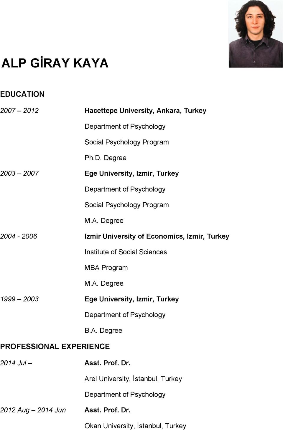 A. Degree PROFESSIONAL EXPERIENCE 2014 Jul Asst. Prof. Dr. Arel University, İstanbul, Turkey 2012 Aug 2014 Jun Asst. Prof. Dr. Okan University, İstanbul, Turkey