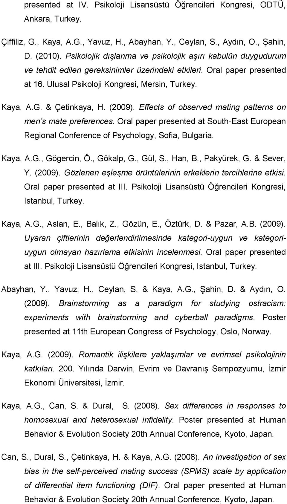 & Çetinkaya, H. (2009). Effects of observed mating patterns on men s mate preferences. Oral paper presented at South-East European Regional Conference of Psychology, Sofia, Bulgaria. Kaya, A.G.