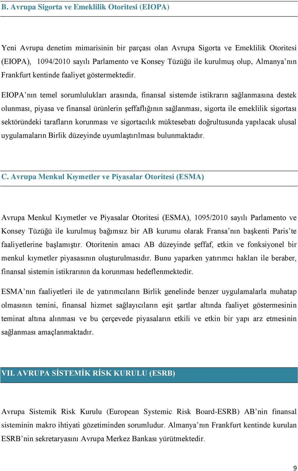 EIOPA nın temel sorumlulukları arasında, finansal sistemde istikrarın sağlanmasına destek olunması, piyasa ve finansal ürünlerin şeffaflığının sağlanması, sigorta ile emeklilik sigortası sektöründeki