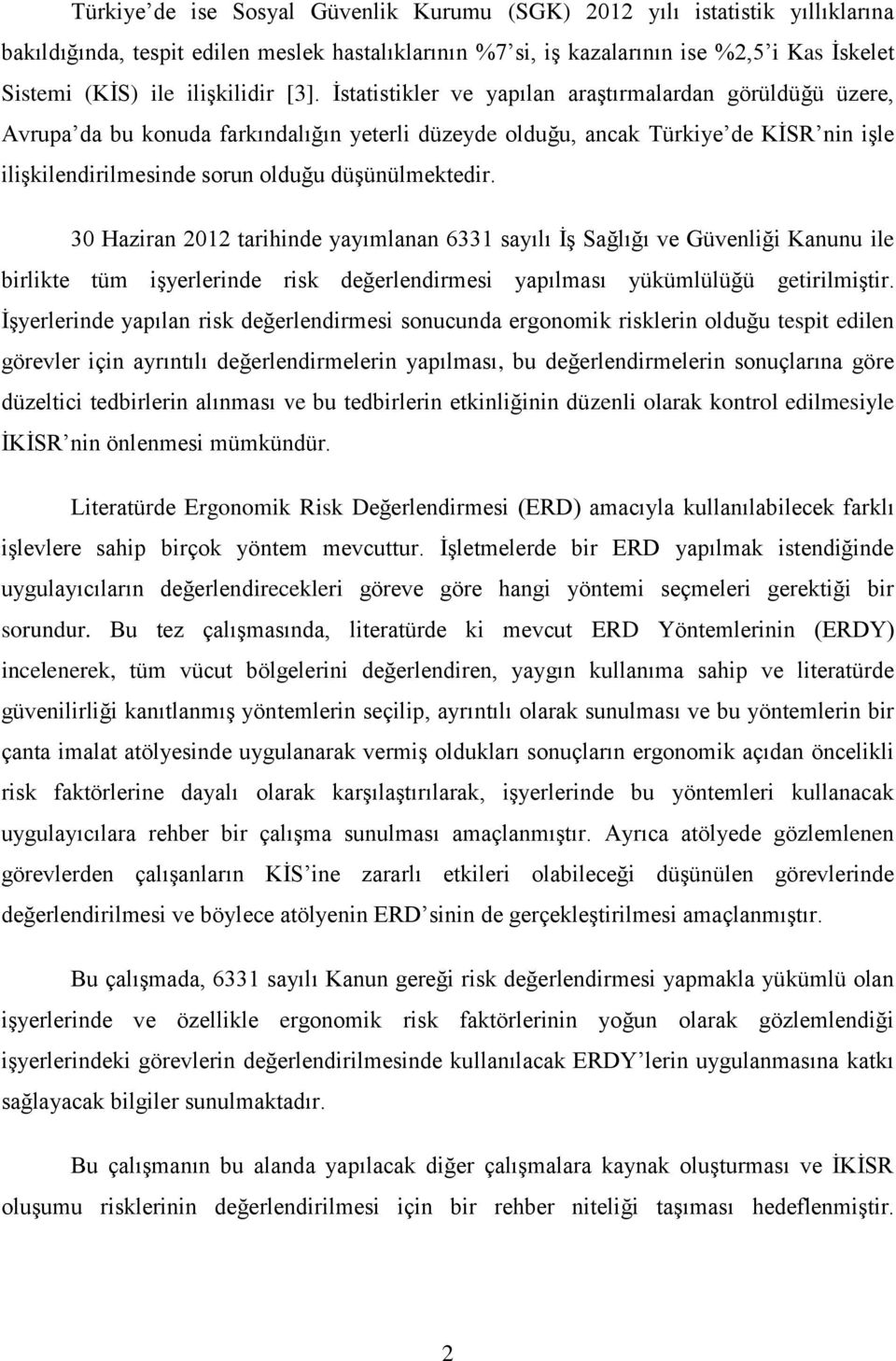 İstatistikler ve yapılan araştırmalardan görüldüğü üzere, Avrupa da bu konuda farkındalığın yeterli düzeyde olduğu, ancak Türkiye de KİSR nin işle ilişkilendirilmesinde sorun olduğu düşünülmektedir.