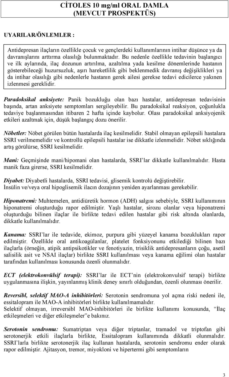 davranış değişiklikleri ya da intihar olasılığı gibi nedenlerle hastanın gerek ailesi gerekse tedavi edicilerce yakınen izlenmesi gereklidir.