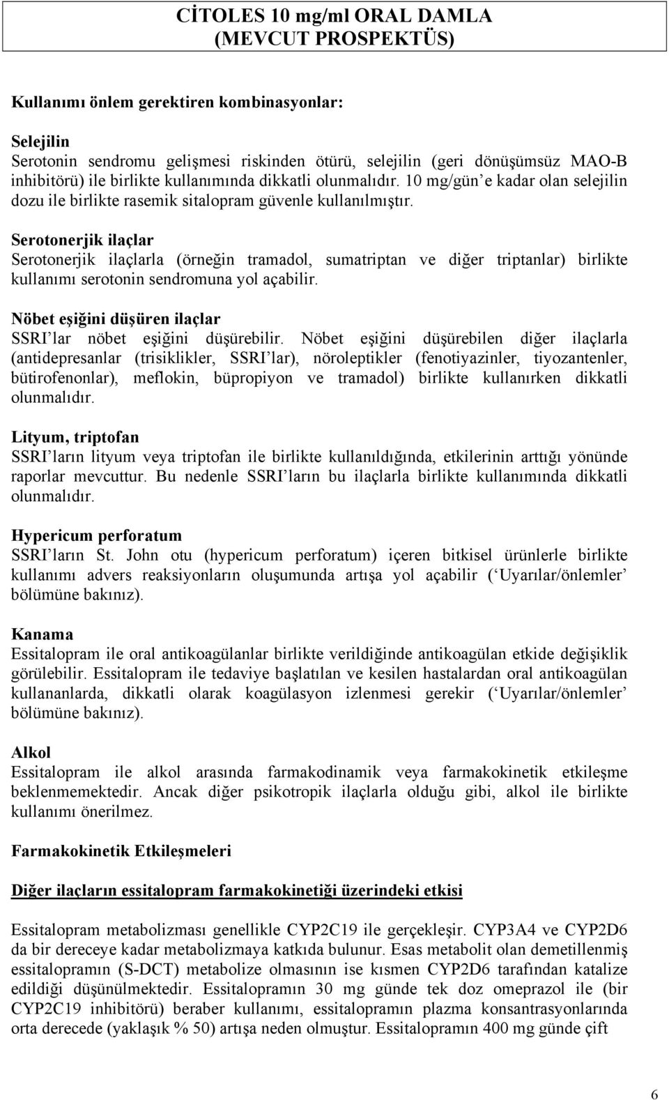 Serotonerjik ilaçlar Serotonerjik ilaçlarla (örneğin tramadol, sumatriptan ve diğer triptanlar) birlikte kullanımı serotonin sendromuna yol açabilir.