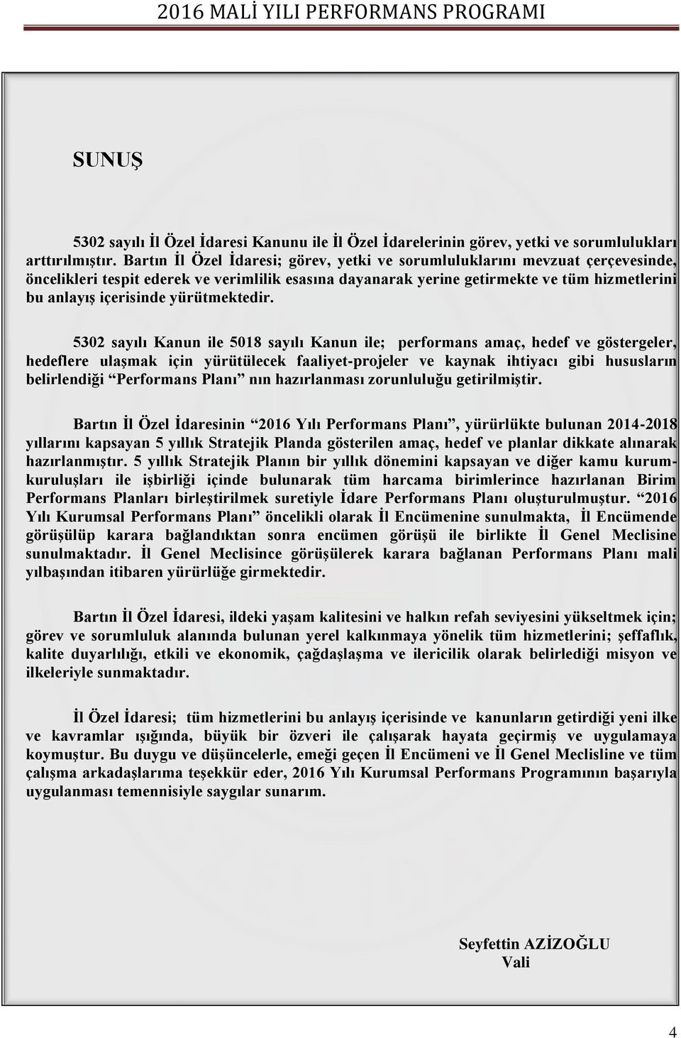 5302 sayılı Kanun ile 5018 sayılı Kanun ile; performans amaç, hedef ve göstergeler, hedeflere ulaşmak için yürütülecek faaliyet-projeler ve kaynak ihtiyacı gibi hususların belirlendiği Performans