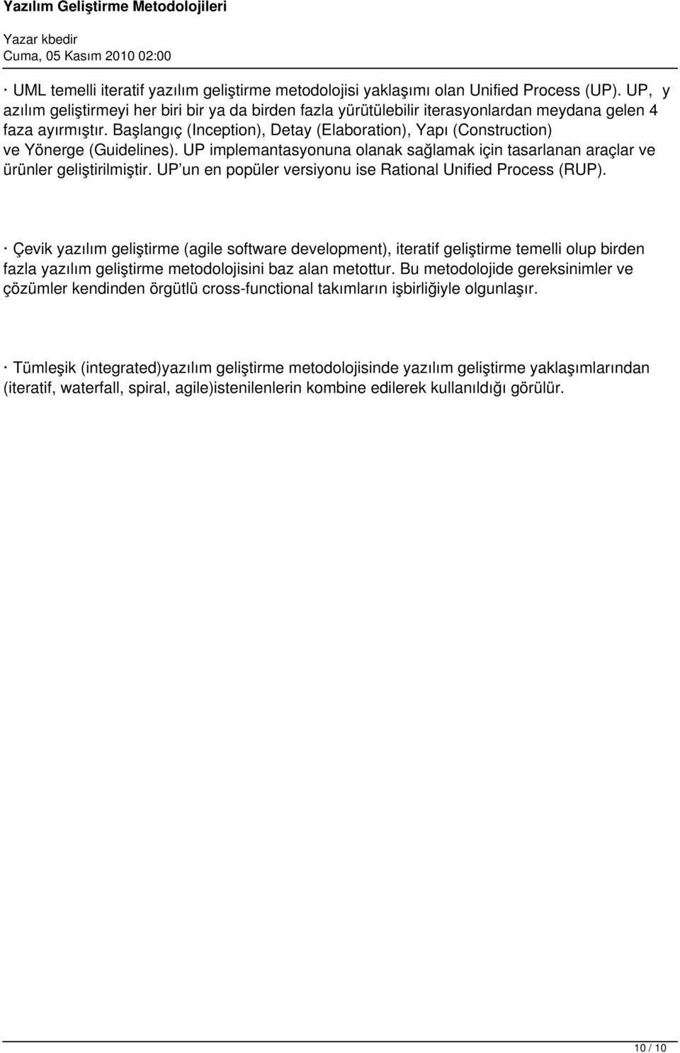 Başlangıç (Inception), Detay (Elaboration), Yapı (Construction) ve Yönerge (Guidelines). UP implemantasyonuna olanak sağlamak için tasarlanan araçlar ve ürünler geliştirilmiştir.