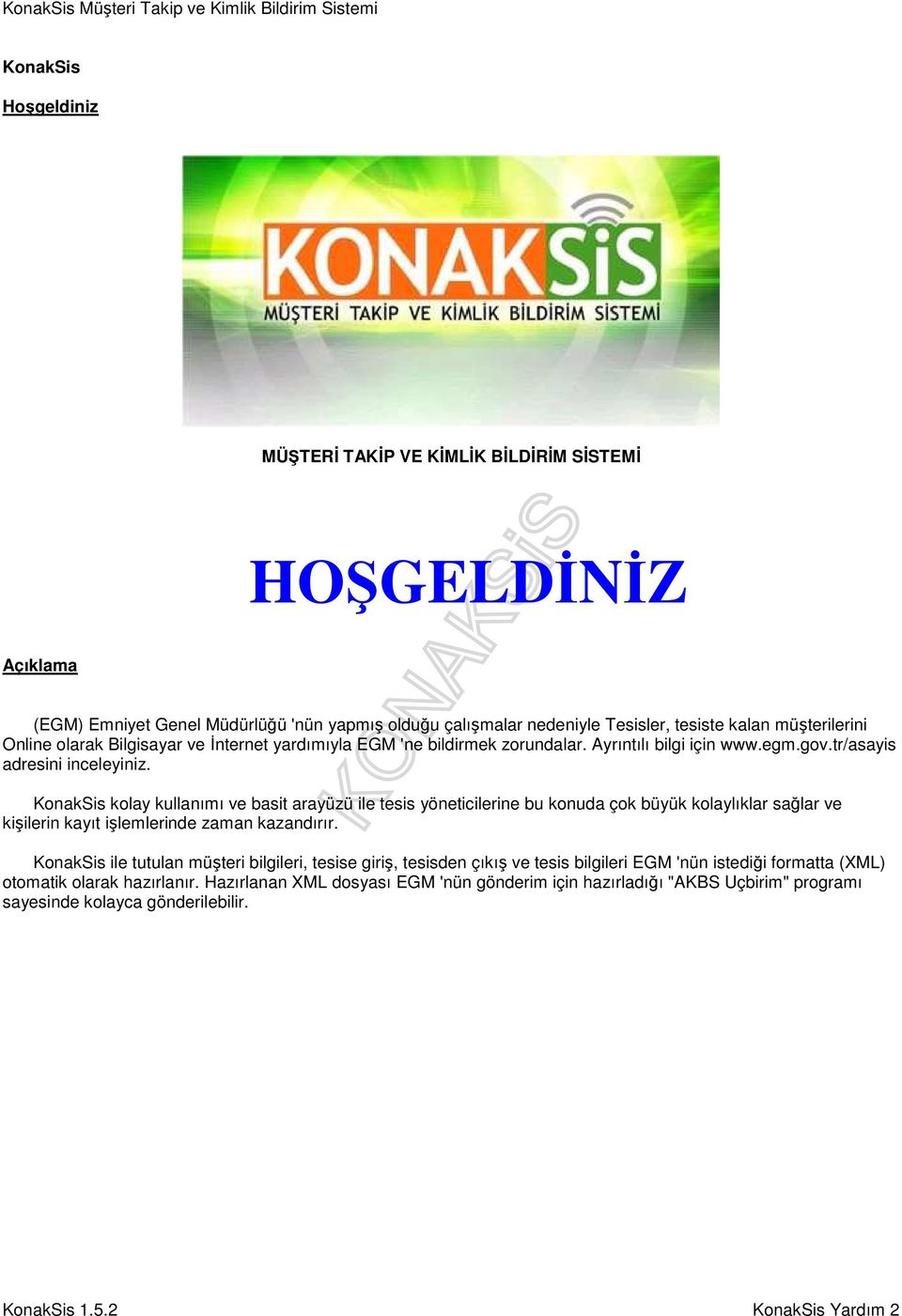 KonakSis kolay kullanımı ve basit arayüzü ile tesis yöneticilerine bu konuda çok büyük kolaylıklar sağlar ve kişilerin kayıt işlemlerinde zaman kazandırır.