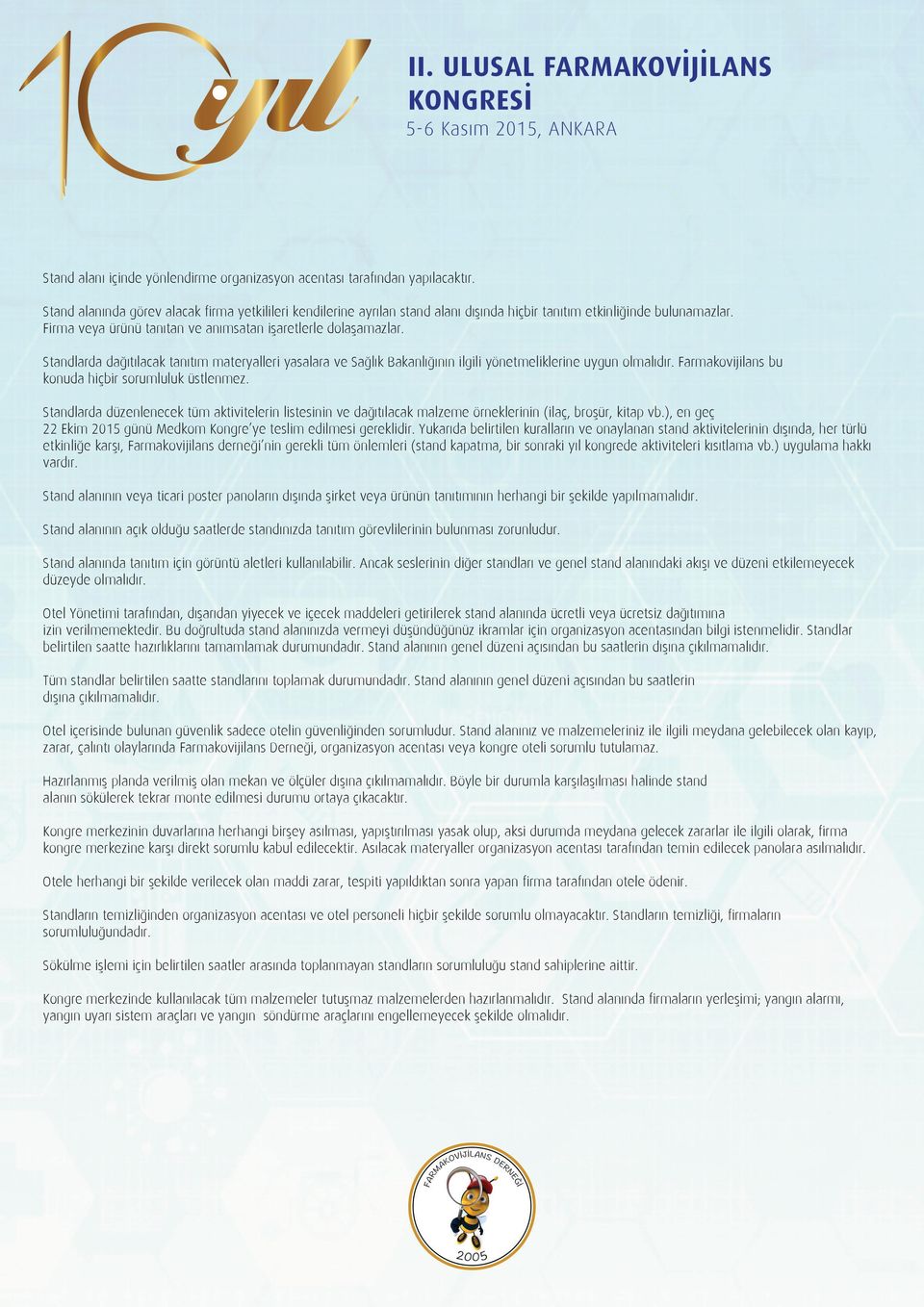 Standlarda dağıtılacak tanıtım materyalleri yasalara ve Sağlık Bakanlığının ilgili yönetmeliklerine uygun olmalıdır. Farmakovijilans bu konuda hiçbir sorumluluk üstlenmez.