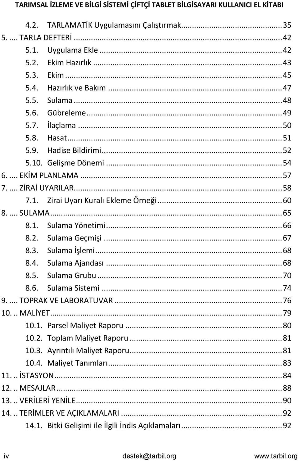 .. 60 8.... SULAMA... 65 8.1. Sulama Yönetimi... 66 8.2. Sulama Geçmişi... 67 8.3. Sulama İşlemi... 68 8.4. Sulama Ajandası... 68 8.5. Sulama Grubu... 70 8.6. Sulama Sistemi... 74 9.