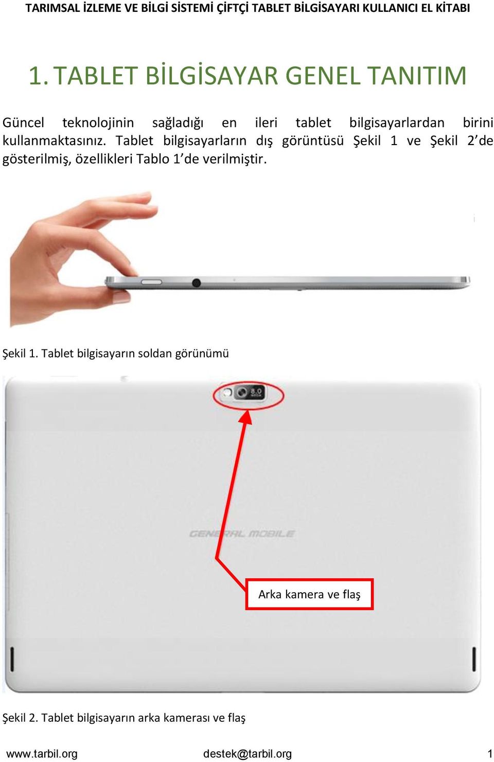 Tablet bilgisayarların dış görüntüsü Şekil 1 ve Şekil 2 de gösterilmiş, özellikleri Tablo 1 de