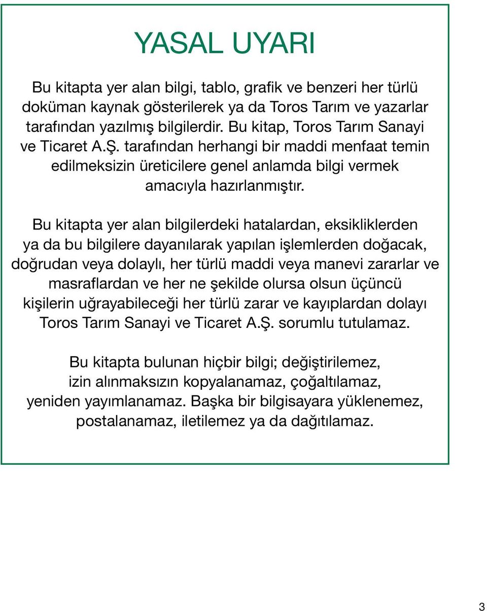 Bu kitapta yer alan bilgilerdeki hatalardan, eksikliklerden ya da bu bilgilere dayanılarak yapılan işlemlerden doğacak, doğrudan veya dolaylı, her türlü maddi veya manevi zararlar ve masraflardan ve