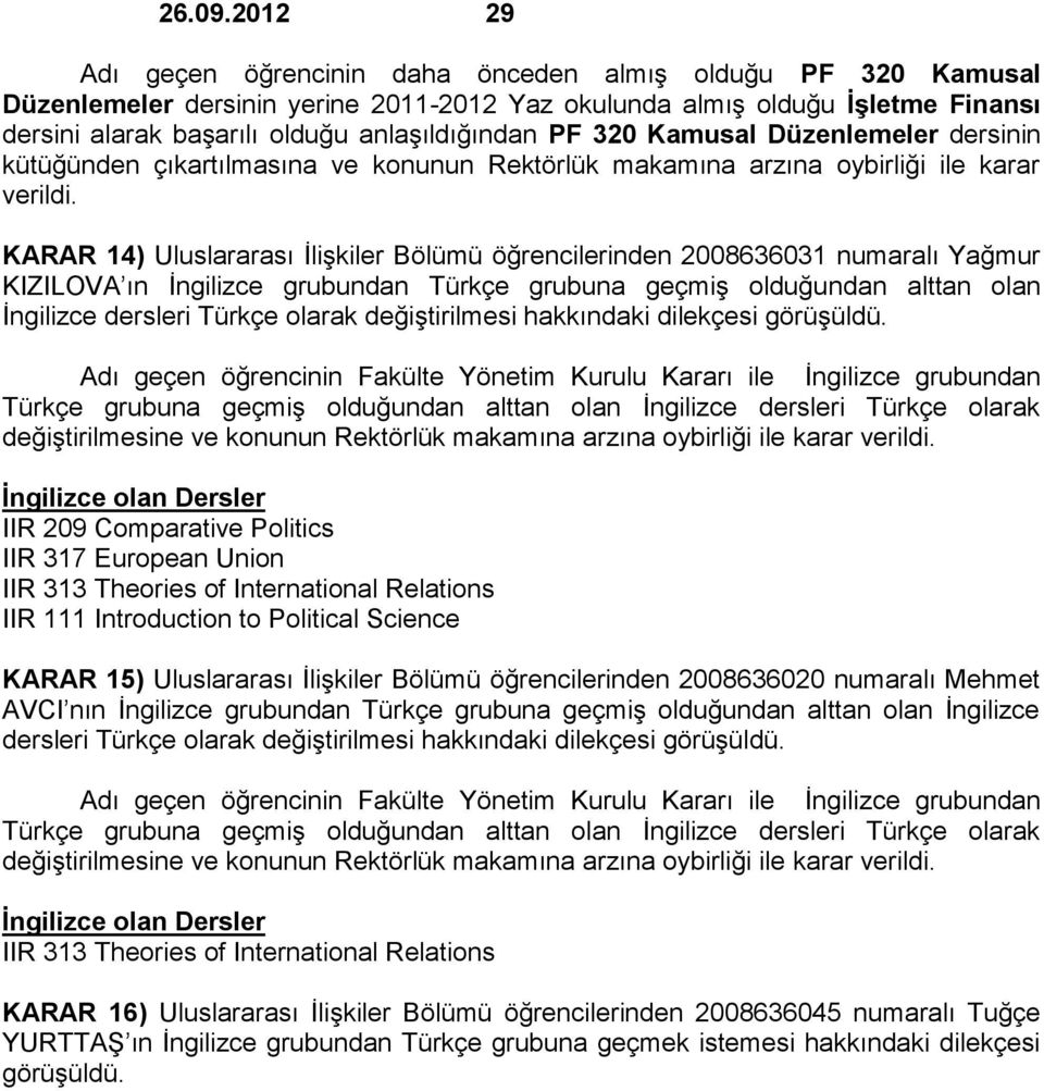 KARAR 14) Uluslararası İlişkiler Bölümü öğrencilerinden 2008636031 numaralı Yağmur KIZILOVA ın İngilizce grubundan Türkçe grubuna geçmiş olduğundan alttan olan İngilizce dersleri Türkçe olarak