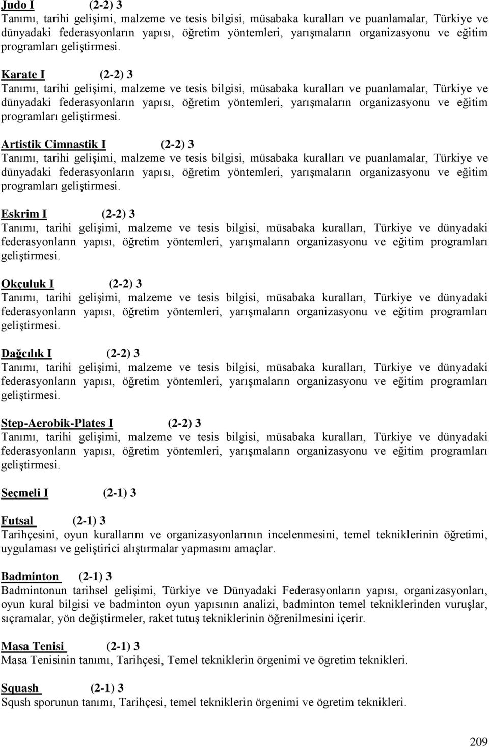 Badminton (2-1) 3 Badmintonun tarihsel gelişimi, Türkiye ve Dünyadaki Federasyonların yapısı, organizasyonları, oyun kural bilgisi ve badminton oyun yapısının analizi, badminton temel tekniklerinden