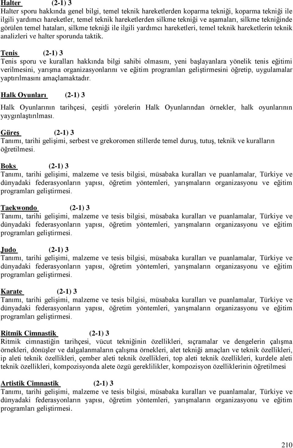 Tenis (2-1) 3 Tenis sporu ve kuralları hakkında bilgi sahibi olmasını, yeni başlayanlara yönelik tenis eğitimi verilmesini, yarışma organizasyonlarını ve eğitim programları geliştirmesini öğretip,