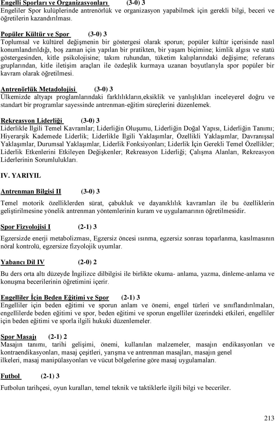 biçimine; kimlik algısı ve statü göstergesinden, kitle psikolojisine; takım ruhundan, tüketim kalıplarındaki değişime; referans gruplarından, kitle iletişim araçları ile özdeşlik kurmaya uzanan