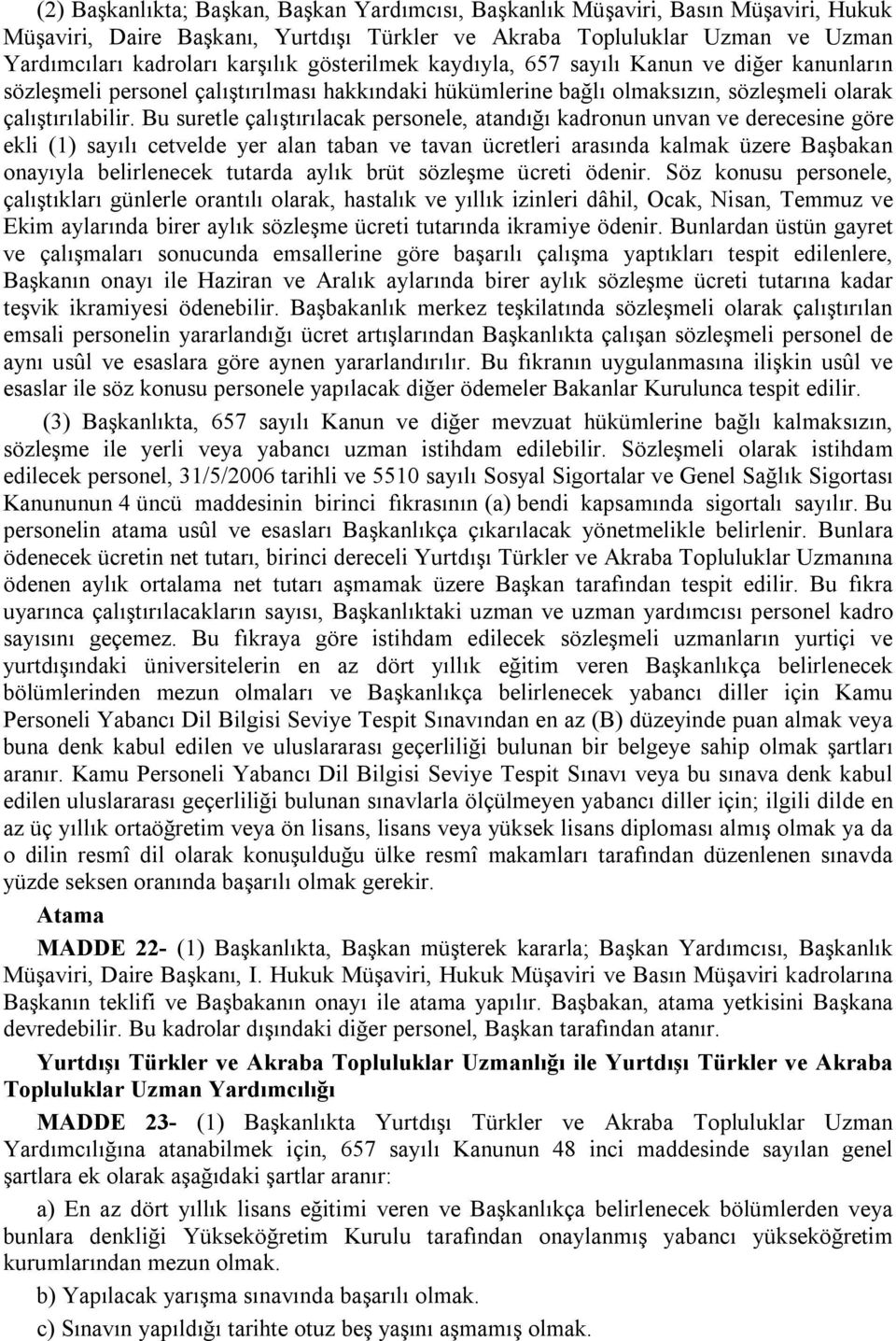 Bu suretle çalıştırılacak personele, atandığı kadronun unvan ve derecesine göre ekli (1) sayılı cetvelde yer alan taban ve tavan ücretleri arasında kalmak üzere Başbakan onayıyla belirlenecek tutarda