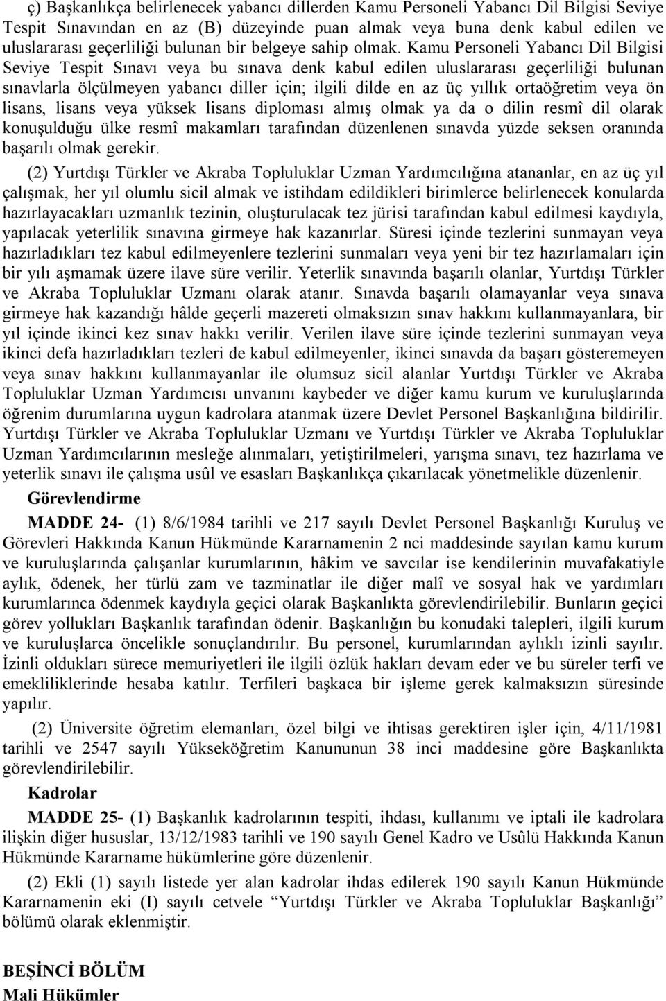 Kamu Personeli Yabancı Dil Bilgisi Seviye Tespit Sınavı veya bu sınava denk kabul edilen uluslararası geçerliliği bulunan sınavlarla ölçülmeyen yabancı diller için; ilgili dilde en az üç yıllık