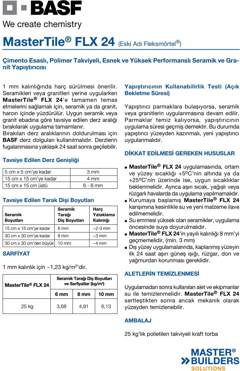 Derzlerin fugalanmasına yaklaşık 24 saat sonra geçilebilir. Tavsiye Edilen Derz Genişliği Tavsiye Edilen Tarak Dişi Boyutları SARFİYAT 1 mm kalınlık için ~1,23 kg/m 2 dir.