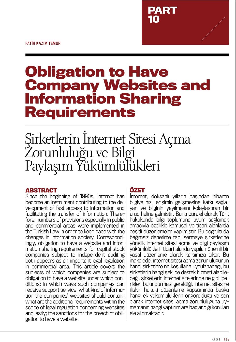 Therefore, numbers of provisions especially in public and commercial areas were implemented in the Turkish Law in order to keep pace with the changes in information society.