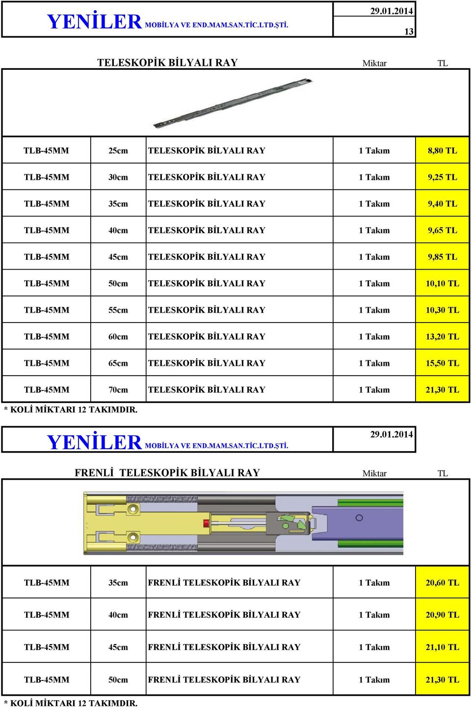 B-45MM 55cm 10,30 B-45MM 60cm 13,20 B-45MM 65cm 15,50 B-45MM 70cm 21,30 * KOLİ MİKTARI 12 TAKIMDIR.