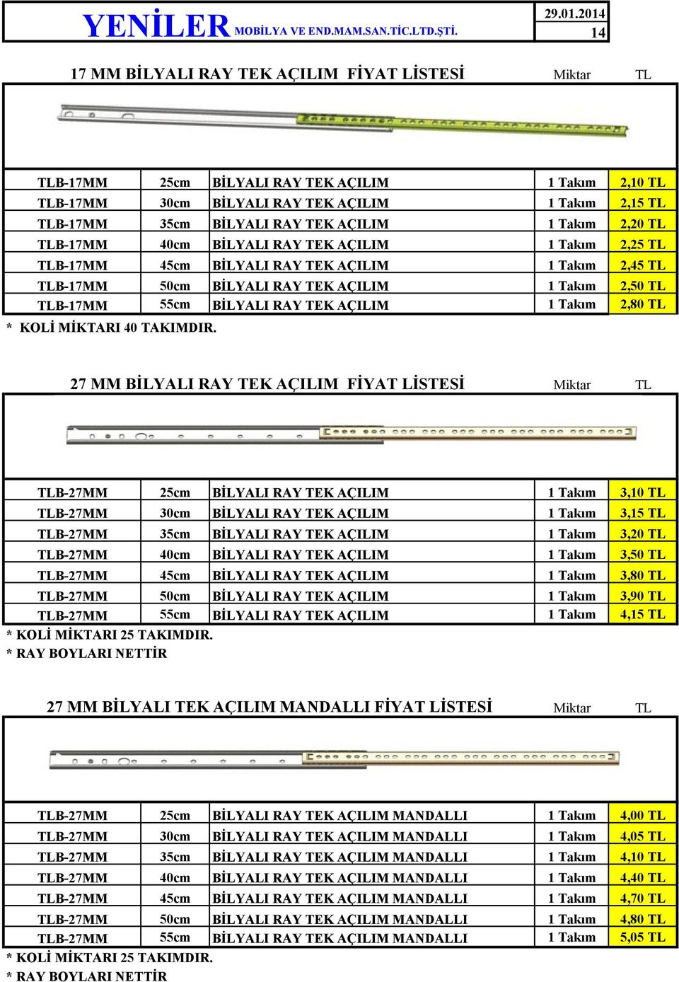 AÇILIM 2,25 B-17MM 45cm BİLYALI RAY TEK AÇILIM 2,45 B-17MM 50cm BİLYALI RAY TEK AÇILIM 2,50 B-17MM 55cm BİLYALI RAY TEK AÇILIM 2,80 * KOLİ MİKTARI 40 TAKIMDIR.