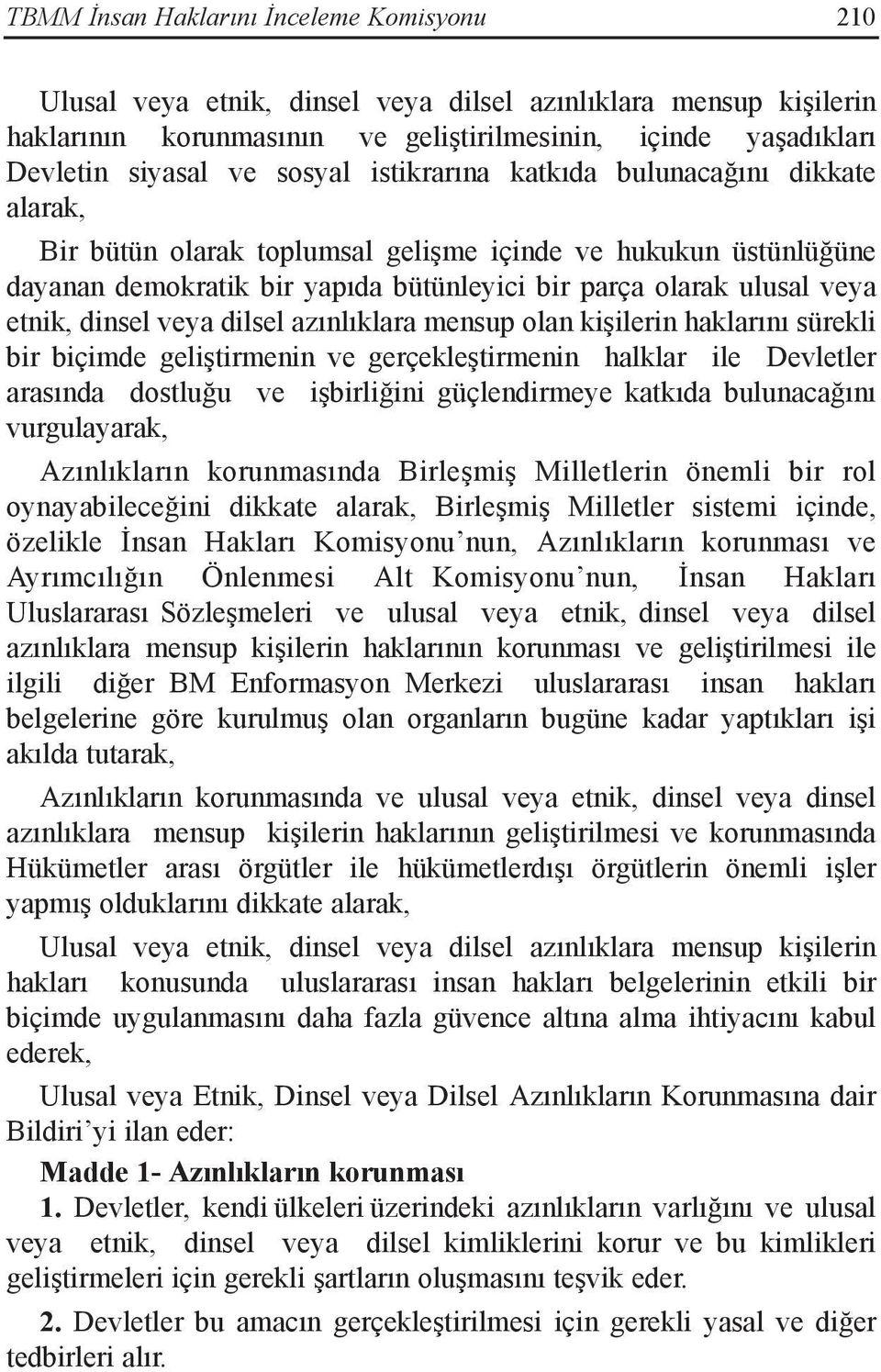 dinsel veya dilsel azınlıklara mensup olan kişilerin haklarını sürekli bir biçimde geliştirmenin ve gerçekleştirmenin halklar ile Devletler arasında dostluğu ve işbirliğini güçlendirmeye katkıda