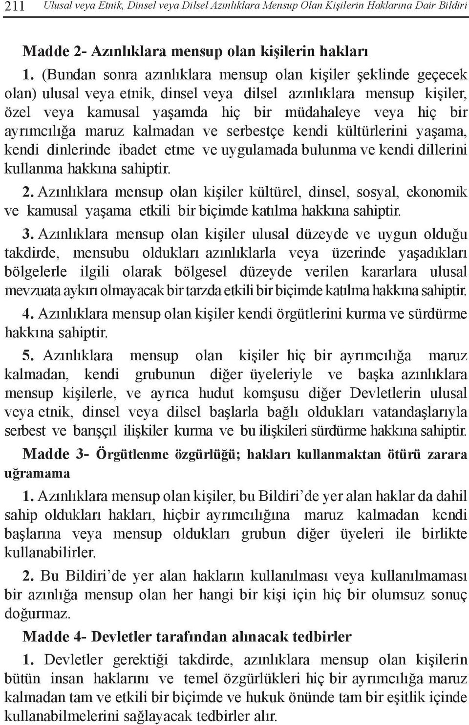 ayrımcılığa maruz kalmadan ve serbestçe kendi kültürlerini yaşama, kendi dinlerinde ibadet etme ve uygulamada bulunma ve kendi dillerini kullanma hakkına sahiptir. 2.