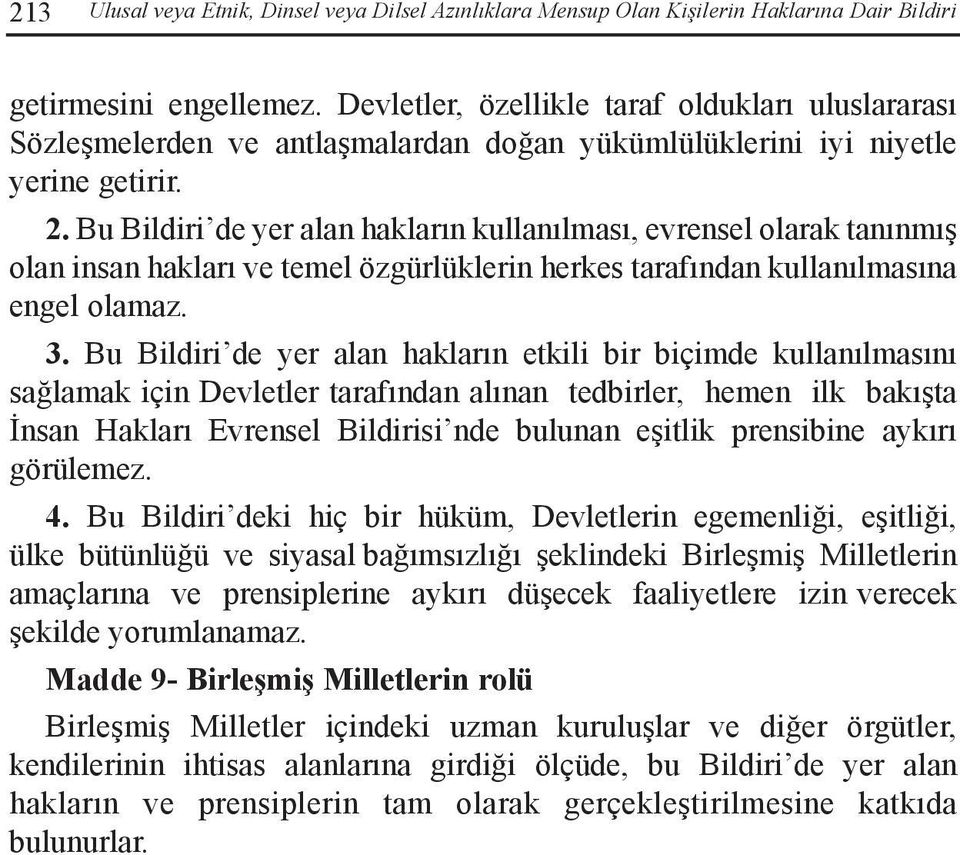 Bu Bildiri de yer alan hakların etkili bir biçimde kullanılmasını sağlamak için Devletler tarafından alınan tedbirler, hemen ilk bakışta İnsan Hakları Evrensel Bildirisi nde bulunan eşitlik