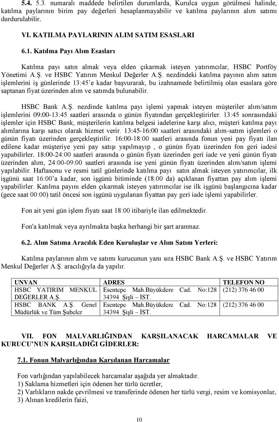 Ş. nezdindeki katılma payının alım satım işlemlerini iş günlerinde 13:45 e kadar başvurarak, bu izahnamede belirtilmiş olan esaslara göre saptanan fiyat üzerinden alım ve satımda bulunabilir.